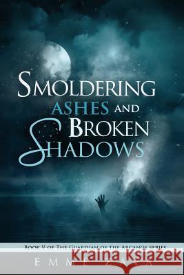 Smoldering Ashes and Broken Shadows Emme Zava 9781977786388 Createspace Independent Publishing Platform