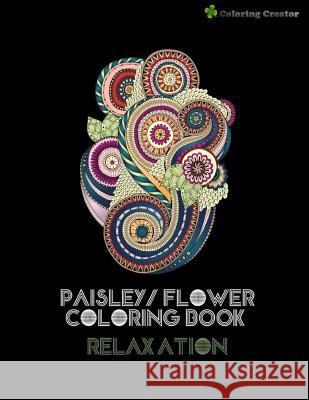 Paisley/ Flower Coloring Book Relaxation: Adults Coloring Book Anti-Stress, Meditation Coloring Creator 9781977834317 Createspace Independent Publishing Platform