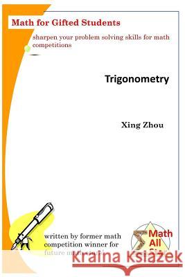 Trigonometry: Math for Gifted Students Xing Zhou 9781977845016 Createspace Independent Publishing Platform