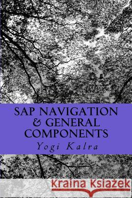 SAP Navigation & General Components: Navigation, Resources and User setup in SAP Kalra, Yogi 9781977850195 Createspace Independent Publishing Platform