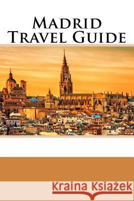 Madrid Travel Guide Chase Mason 9781977850836 Createspace Independent Publishing Platform
