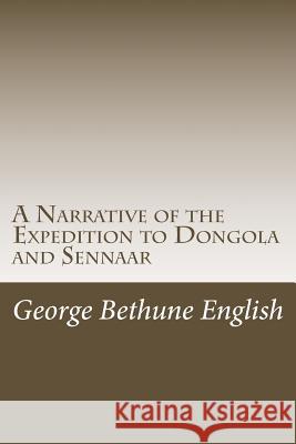 A Narrative of the Expedition to Dongola and Sennaar George Bethune English 9781977860194