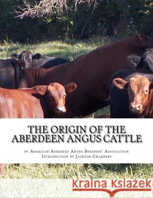 The Origin of the Aberdeen Angus Cattle: And its Development in Great Britain and America Chambers, Jackson 9781977883056