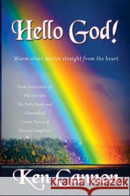 Hello God!: Warm short stories straight from the heart Cannon, Ken 9781977890375 Createspace Independent Publishing Platform