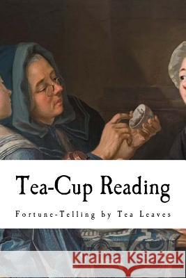 Tea-Cup Reading: Fortune-Telling by Tea Leaves A. Highland Seer 9781977921024 Createspace Independent Publishing Platform