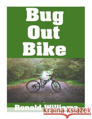 Bug Out Bike: The Ultimate Beginner's Survival Guide On How To Select and Modify A Bicycle For Bugging Out During Disaster Williams, Ronald 9781977975263 Createspace Independent Publishing Platform