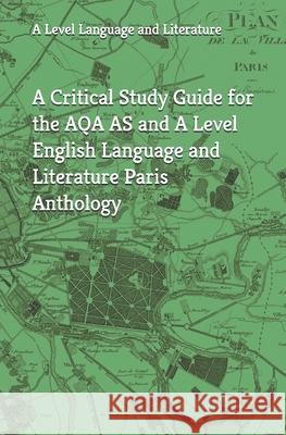 A Critical Study Guide for the AQA AS and A Level English Language and Literature Paris Anthology Parks, M. 9781978039100