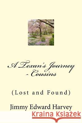 A Texan's Journey - Cousins: (Lost and Found) Jimmy Edward Harvey 9781978102293