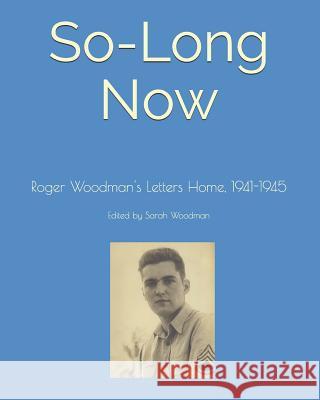 So-Long Now: Roger Woodman's Letters Home, 1941-1945 Sarah Woodman 9781978136922