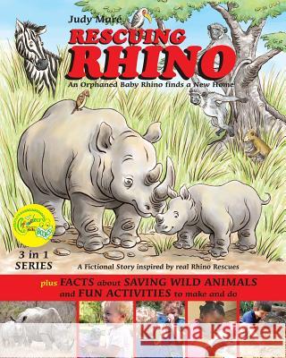 RESCUING RHINO an orphaned baby rhino finds a new home: plus FACTS about SAVING WILD ANIMALS and FUN ACTIVITIES to make and do Mare, Judy 9781978141841