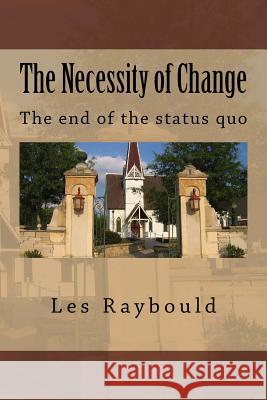 The Necessity of Change: The end of the status quo Raybould, Les 9781978165380