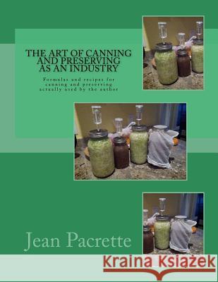 The Art of Canning and Preserving As An Industry: Formulas and recipes for canning and preserving actually used by the author Chambers, Roger 9781978191570 Createspace Independent Publishing Platform