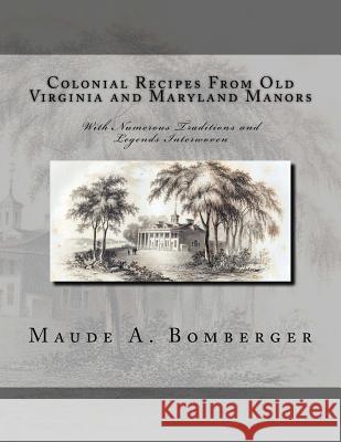 Colonial Recipes From Old Virginia and Maryland Manors: With Numerous Traditions and Legends Interwoven Goodblood, Georgia 9781978237209 Createspace Independent Publishing Platform