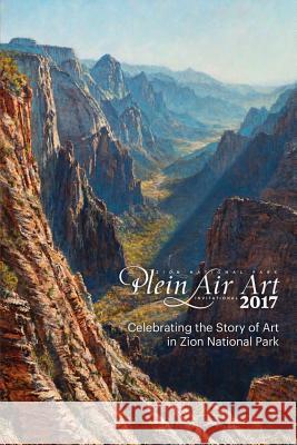 2017 Zion National Park Plein Air Invitational: Celebrating the Story of Art in Zion Lyman Hafen Mark Preiss Wade Wixom 9781978249615