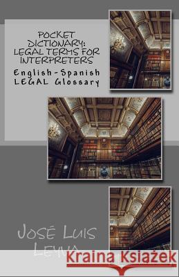 Pocket Dictionary: Legal Terms for Interpreters: English-Spanish LEGAL Glossary Jose Luis Leyva 9781978302297