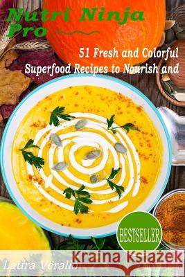 Nutri Ninja Pro: 51 Fresh and Colorful Superfood Recipes to Nourish and Laura Verallo 9781978302419 Createspace Independent Publishing Platform