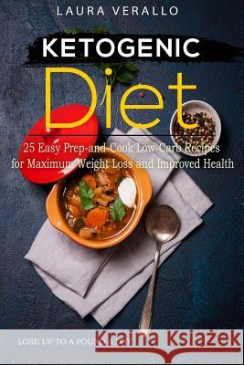 Ketogenic Diet 25 Easy Prep-and-Cook Low-Carb Recipes for Maximum Weight Loss and Improved Health Verallo, Laura 9781978302556 Createspace Independent Publishing Platform