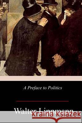 A Preface to Politics Walter Lippmann 9781978368385