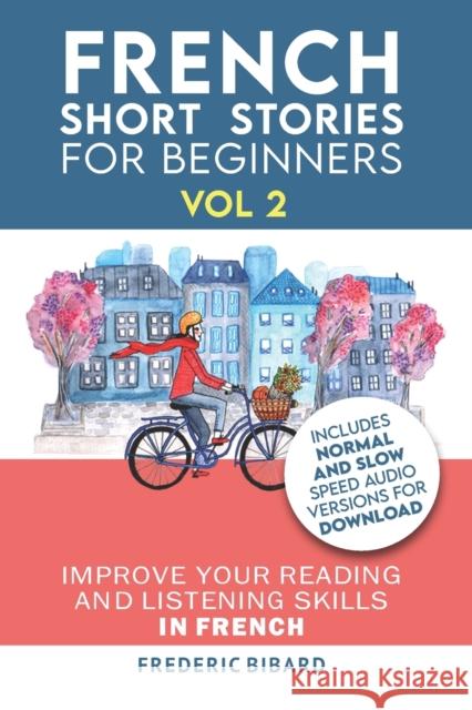 French: Short Stories for Beginners + French Audio Vol 2: Improve your reading and listening skills in French. Learn French with Stories Frederic Bibard 9781978420557
