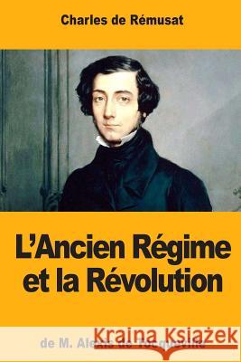 L'Ancien Régime et la Révolution, de M. Alexis de Tocqueville De Remusat, Charles 9781978462397