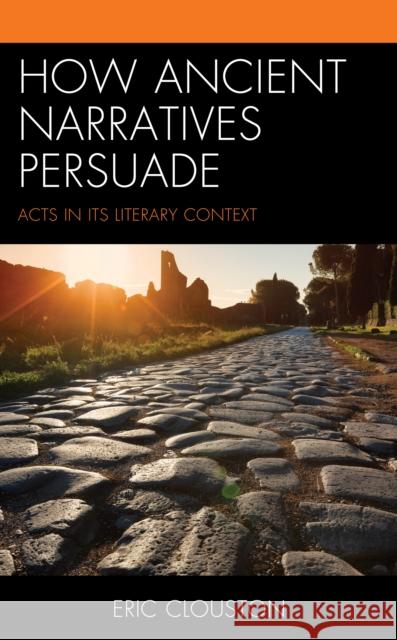 How Ancient Narratives Persuade: Acts in Its Literary Context Eric Clouston 9781978706606