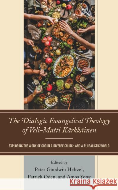 The Dialogic Evangelical Theology of Veli-Matti Kärkkäinen: Exploring the Work of God in a Diverse Church and a Pluralistic World Heltzel, Peter Goodwin 9781978710351