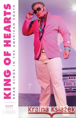 King of Hearts: Drag Kings in the American South Baker A. Rogers 9781978820531 Rutgers University Press