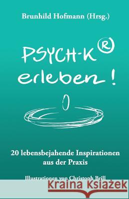 PSYCH-K(R) erleben: 20 lebensbejahende Inspirationen aus der Praxis Brill, Christoph 9781979008983