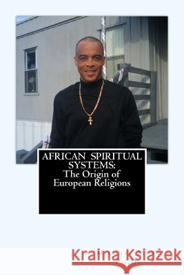 African Spiritual Systems: The Origin of European Religions Michael Muata Mos 9781979012836 Createspace Independent Publishing Platform