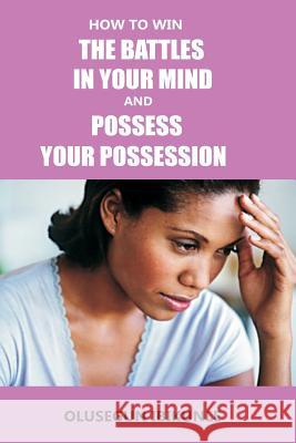 How to Win the Battles in Your Mind and Possess Your Possession Olusegun Ibikunle 9781979026352 Createspace Independent Publishing Platform
