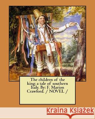 The children of the king; a tale of southern Italy. By: F. Marion Crawford. / NOVEL / Crawford, F. Marion 9781979039444