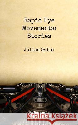 Rapid Eye Movements: Stories Julian Gallo 9781979075206 Createspace Independent Publishing Platform
