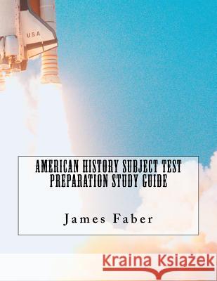 American History Subject Test Preparation Study Guide James Faber 9781979112208 Createspace Independent Publishing Platform
