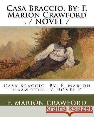 Casa Braccio. By: F. Marion Crawford . / NOVEL / Crawford, F. Marion 9781979159036