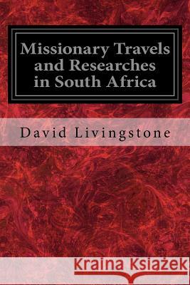 Missionary Travels and Researches in South Africa: Also Called, Travels and Researched in South Africa; or Journeys and Researches in South Africa Livingstone, David 9781979169226