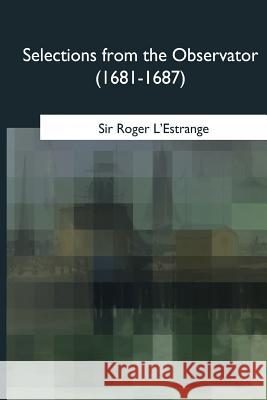 Selections from the Observator (1681-1687) Sir Roge 9781979204194