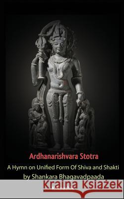 Ardhanarishvara Stotra: A Hymn on Unified Form of Shiva and Shakti by Shankara Bhagavadpaada Koushik K 9781979290951
