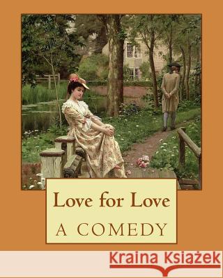 Love for Love A COMEDY. By: William Congreve: William Congreve (24 January 1670 - 19 January 1729) was an English playwright and poet of the Resto Congreve, William 9781979361866