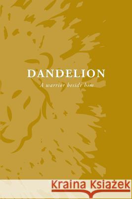 Dandelion: A Warrior Beside Him Mrs Donna Glover Taylor Maggie T. Lian Dawn Hurley 9781979364959