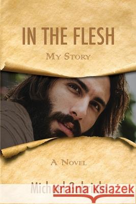 In The Flesh - My Story: The first-person novel of Jesus Gabriele, Michael 9781979417297 Createspace Independent Publishing Platform