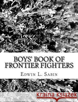 Boys' Book of Frontier Fighters Edwin L. Sabin 9781979467957 Createspace Independent Publishing Platform