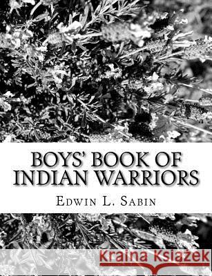 Boys' Book of Indian Warriors Edwin L. Sabin 9781979467971 Createspace Independent Publishing Platform