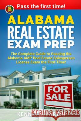 Alabama Real Estate Exam Prep: The Complete Guide to Passing the Alabama AMP Real Estate Salesperson License Exam the First Time! Martin, Kenneth 9781979478380