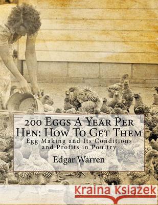 200 Eggs A Year Per Hen: How To Get Them: Egg Making and Its Conditions and Profits in Poultry Chambers, Jackson 9781979540827