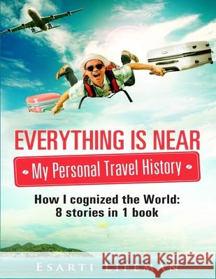Everything is near. My personal travel history Den Writeman Esarti Lifeman 9781979577342 Createspace Independent Publishing Platform