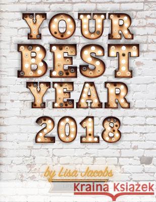 Your Best Year 2018: Life Edition Lisa Jacobs 9781979584715 Createspace Independent Publishing Platform