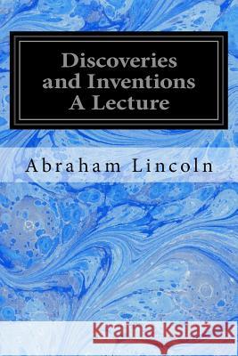 Discoveries and Inventions A Lecture Lincoln, Abraham 9781979591812 Createspace Independent Publishing Platform