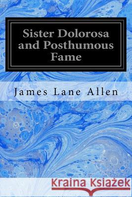 Sister Dolorosa and Posthumous Fame James Lane Allen 9781979591836