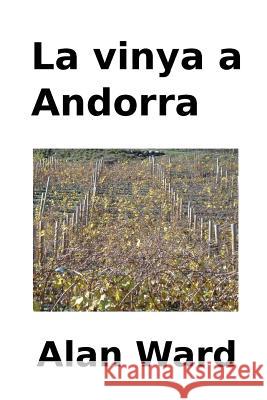 La vinya a Andorra: Les evolucions climatiques i economiques, l'arribada de nous cultius i la transformacio de la produccio entre els segl Ward, Alan 9781979609630 Createspace Independent Publishing Platform