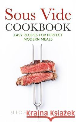 Sous Vide Cookbook: Easy Recipes For Modern Perfect Meals Jones, Michelle 9781979611183 Createspace Independent Publishing Platform